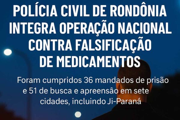 Polícia Civil de Rondônia integra operação nacional contra falsificação de medicamentos