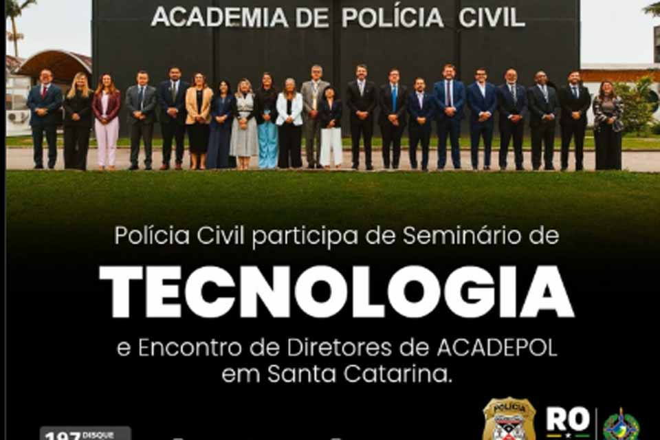 Polícia Civil de Rondônia participa de seminário de tecnologia e encontro de diretores de ACADEPOL em Santa Catarina