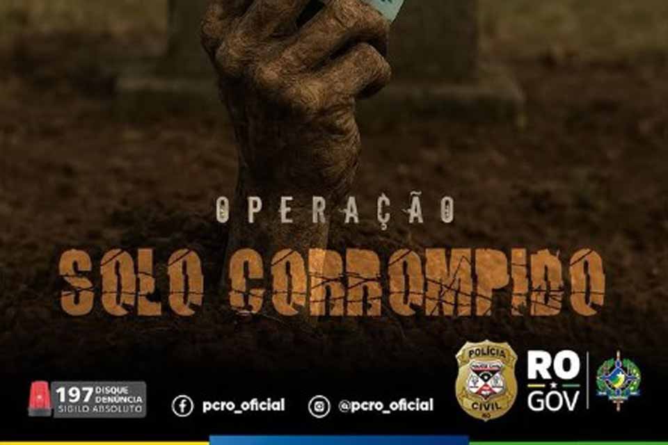 Polícia Civil cumpre mandados na Operação Solo Corrompido em Ariquemes